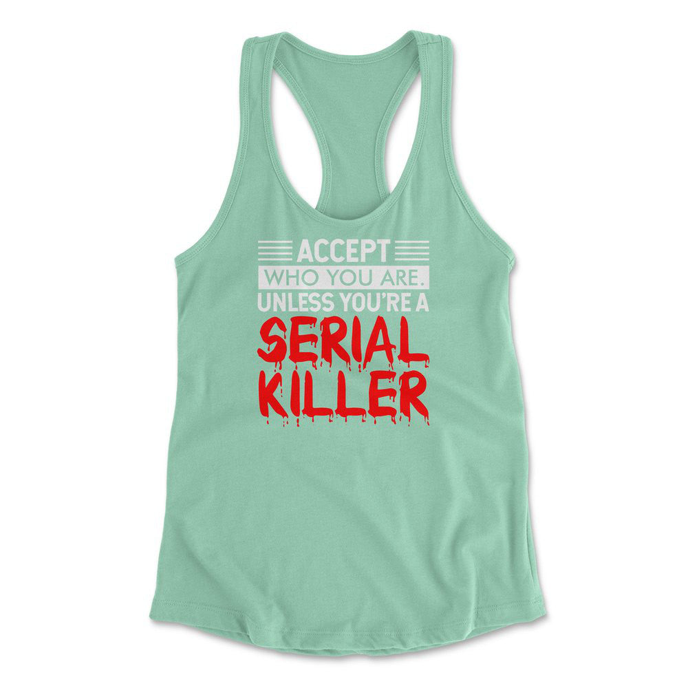 Accept Who You Are, Unless You're A Serial Killer Womens Racerback Tank in Mint color