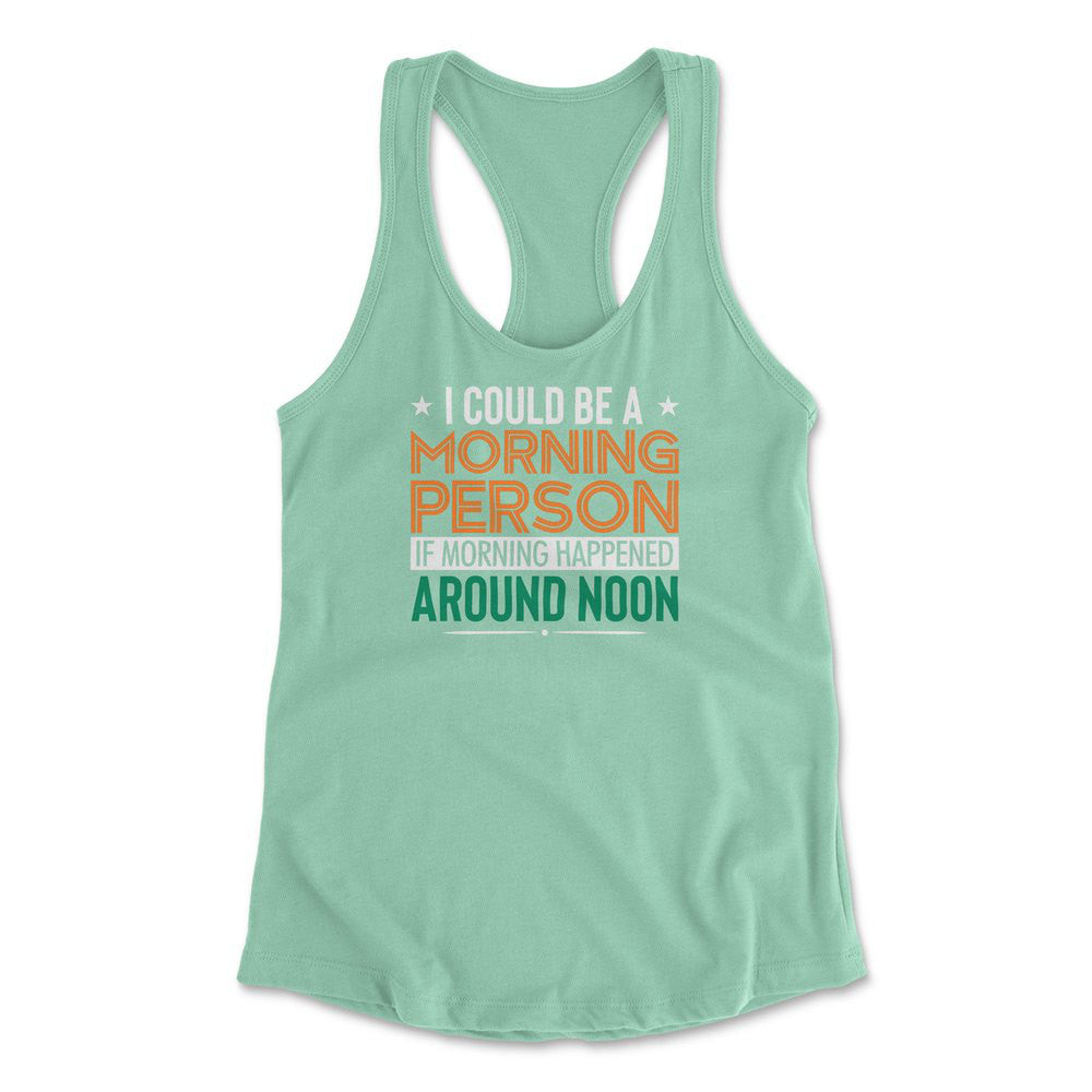 I Could Be A Morning Person If Morning Happened Around Noon Womens Racerback Tank in Mint color