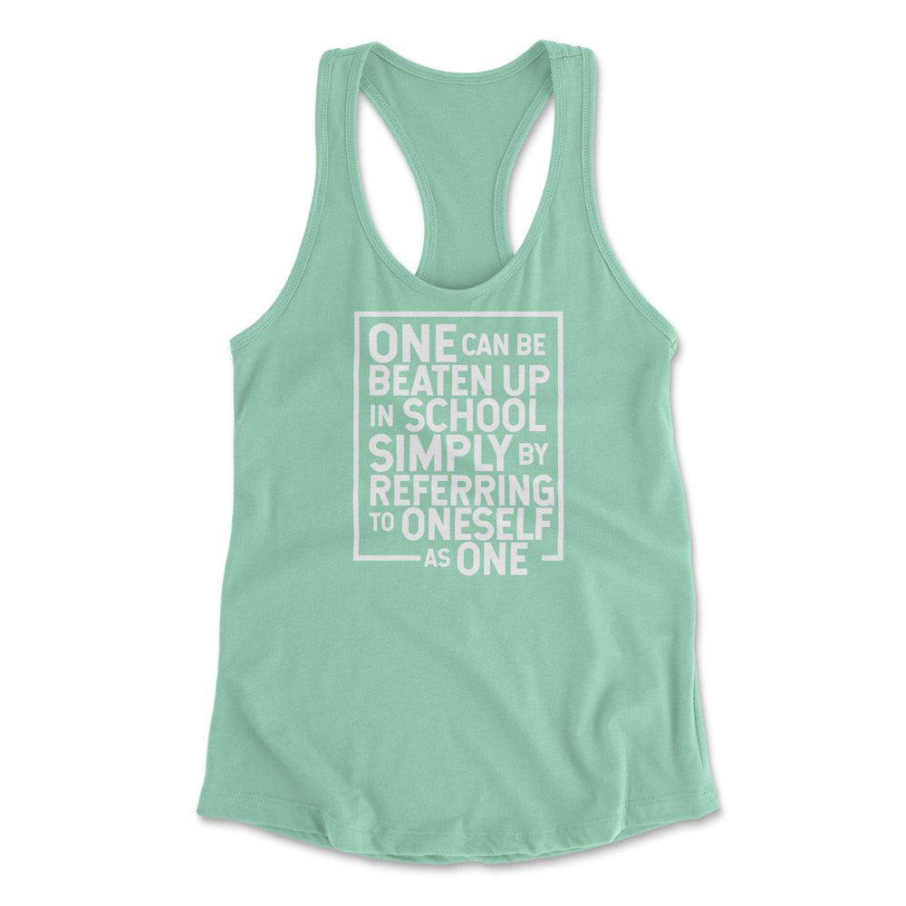 One Can Be Beaten Up In School Simply By Referring To Oneself As One Womens Racerback Tank in Mint color