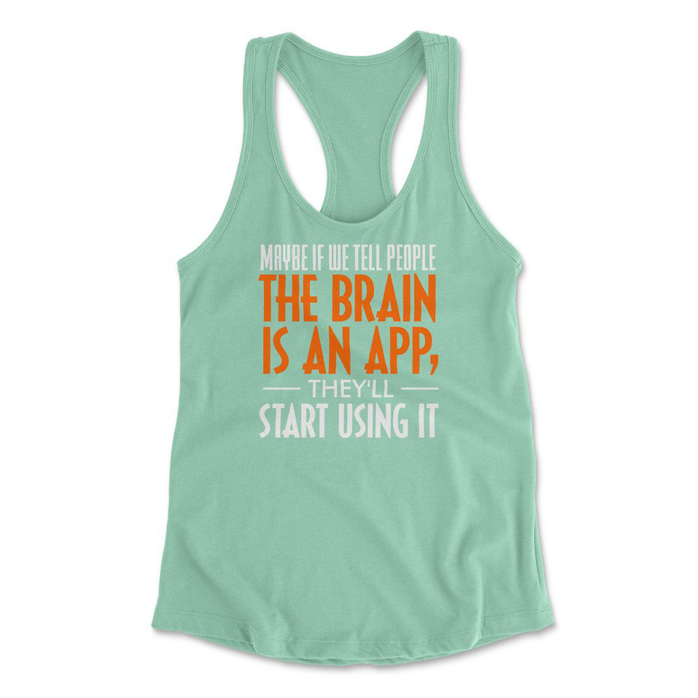 Maybe If We Tell People The Brain Is An App, They'll Start Using It Womens Racerback Tank in Mint color