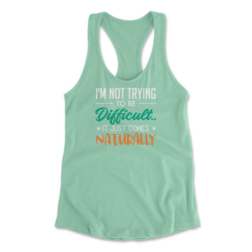 I'm Not Trying To Be Difficult. It Just Comes Naturally Womens Racerback Tank in Mint color