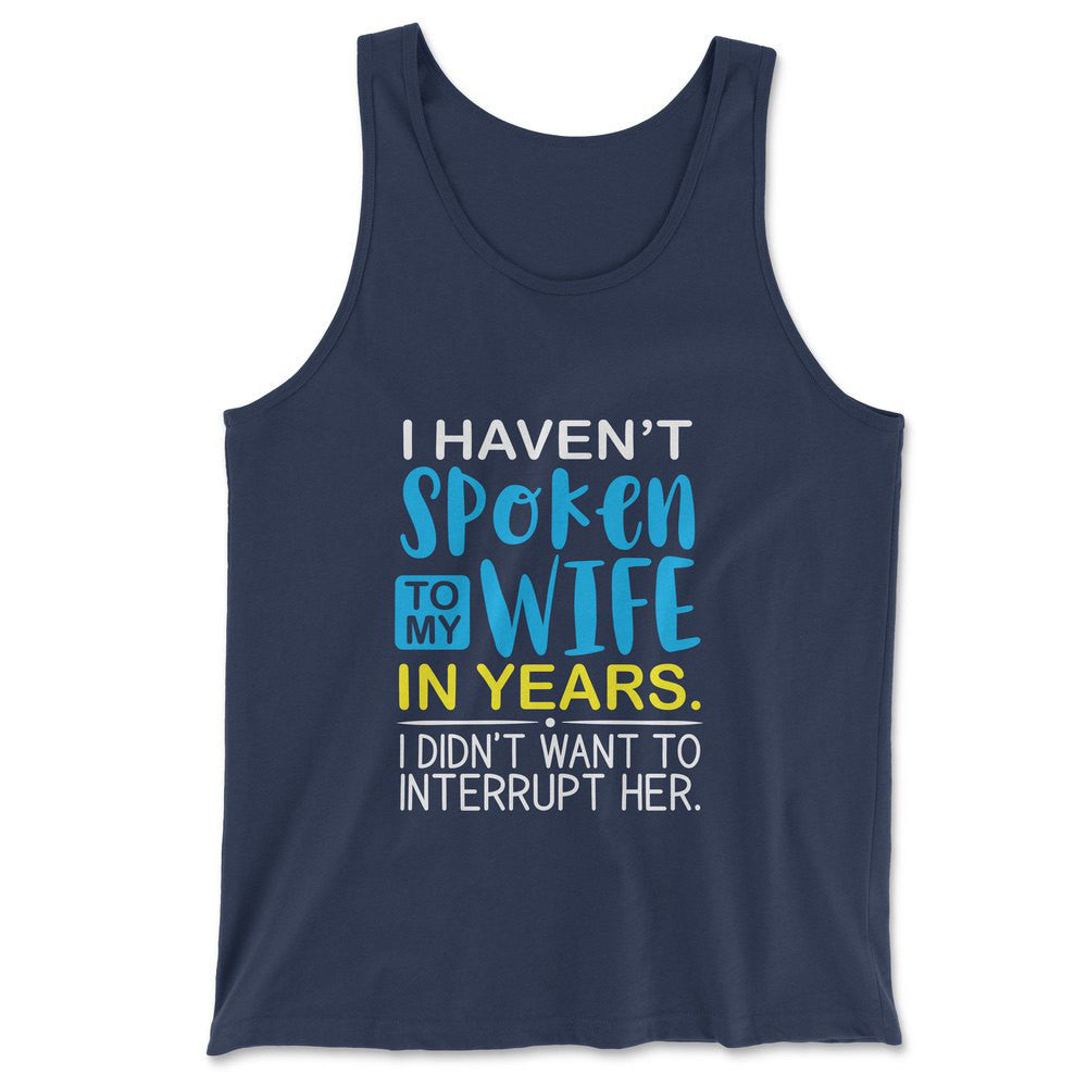 I Haven't Spoken To My Wife In Years, I Didn't Want To Interrupt Her Men/Unisex Tank in Navy color