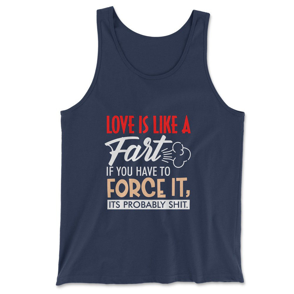 Love Is Like A Fart, If You Have To Force It, Its Probably Shit Men/Unisex Tank in Navy color