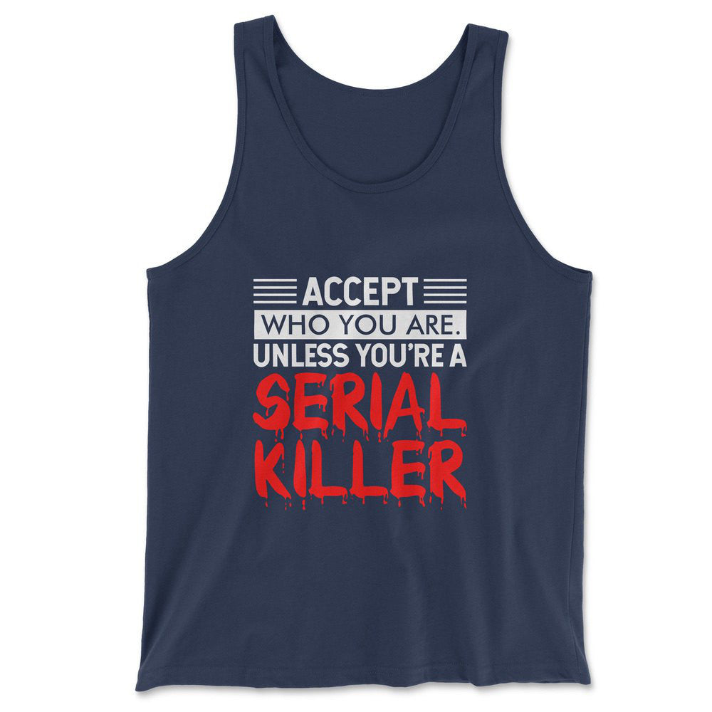 Accept Who You Are, Unless You're A Serial Killer Men/Unisex Tank in Navy color