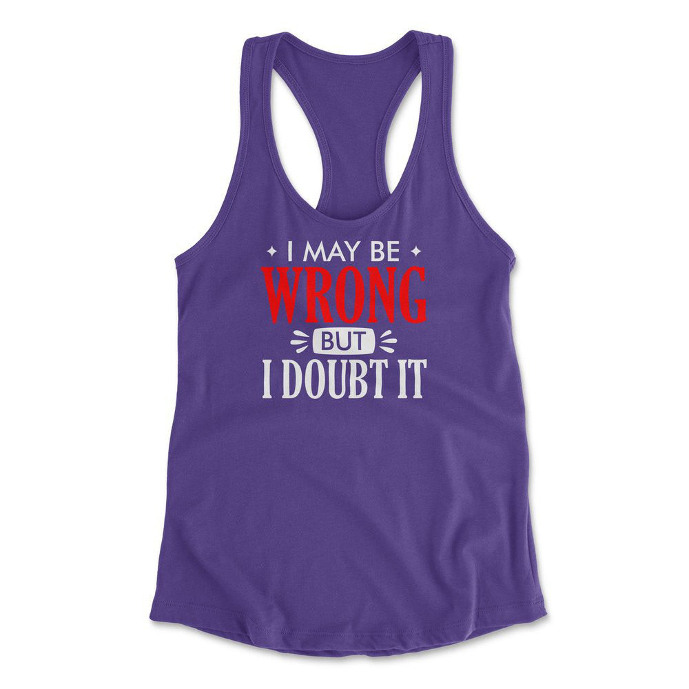 I May Be Wrong, But I Doubt It Womens Racerback Tank in Purple Rush color