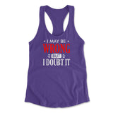 I May Be Wrong, But I Doubt It Womens Racerback Tank in Purple Rush color