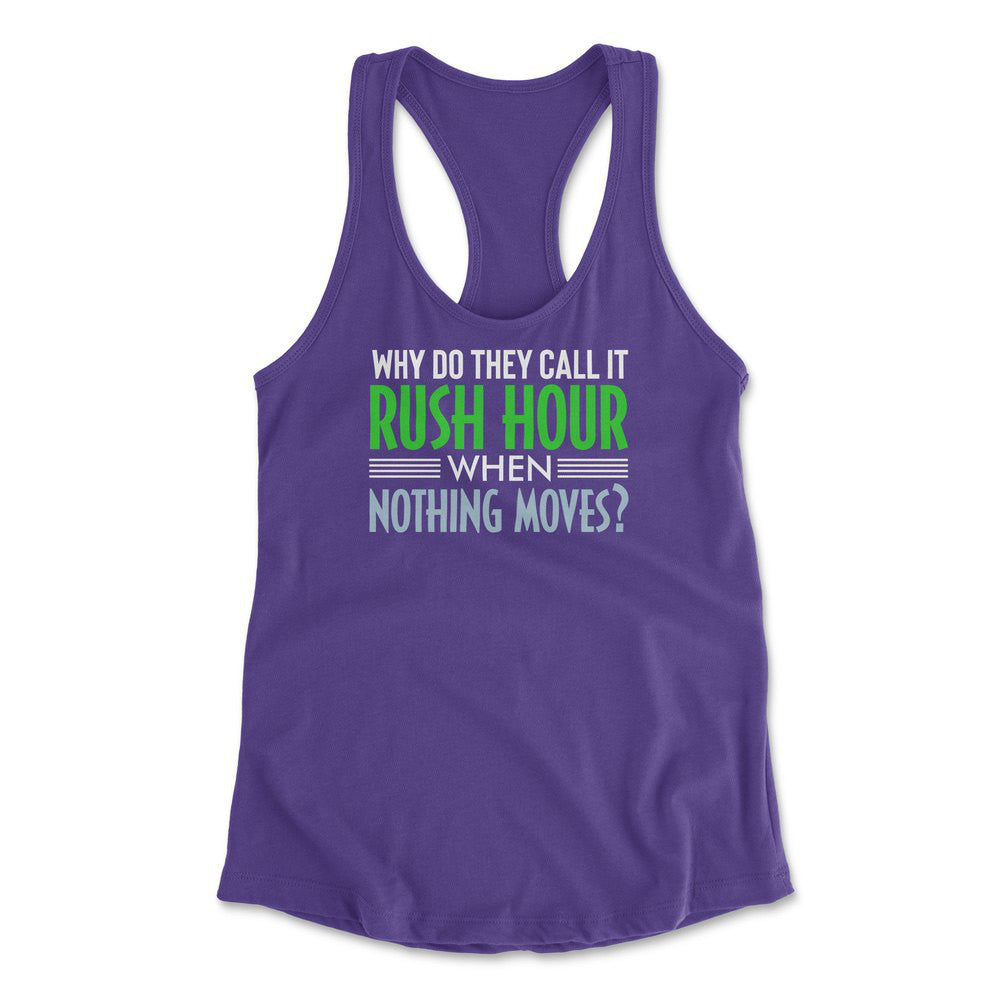 Why Do They Call It Rushhour When Nothing Moves Womens Racerback Tank in Purple Rush color