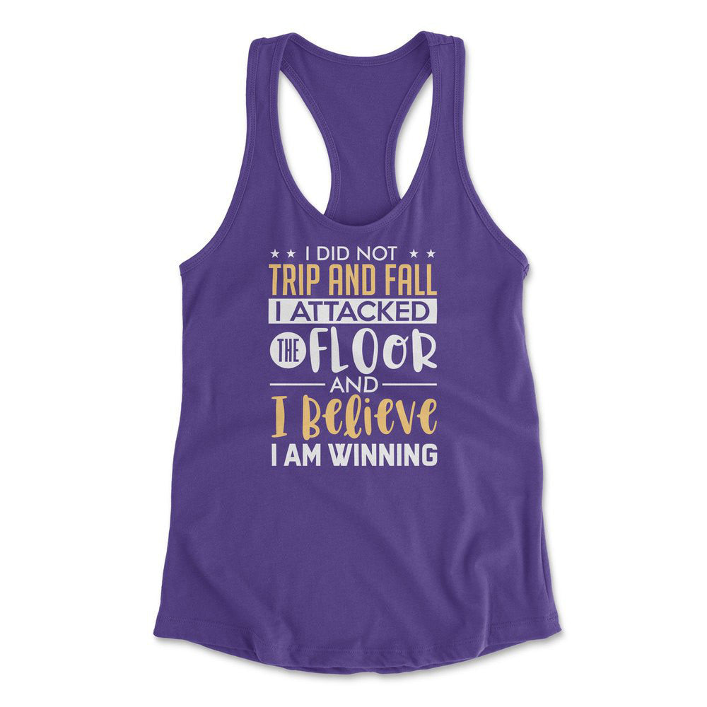 I Did Not Trip And Fall, I Attacked The Floor And I Believe I Am Winning Womens Racerback Tank in Purple Rush color
