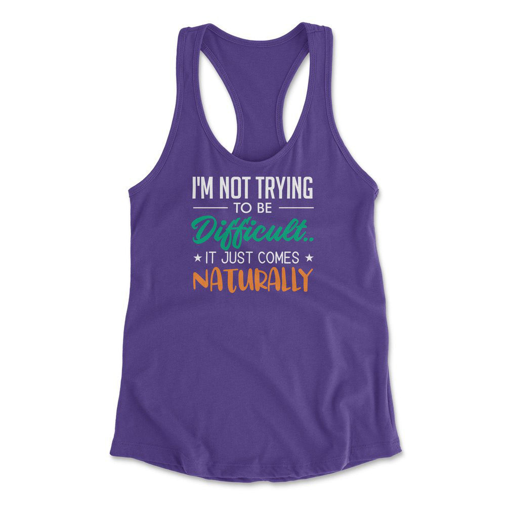 I'm Not Trying To Be Difficult. It Just Comes Naturally Womens Racerback Tank in Purple Rush color
