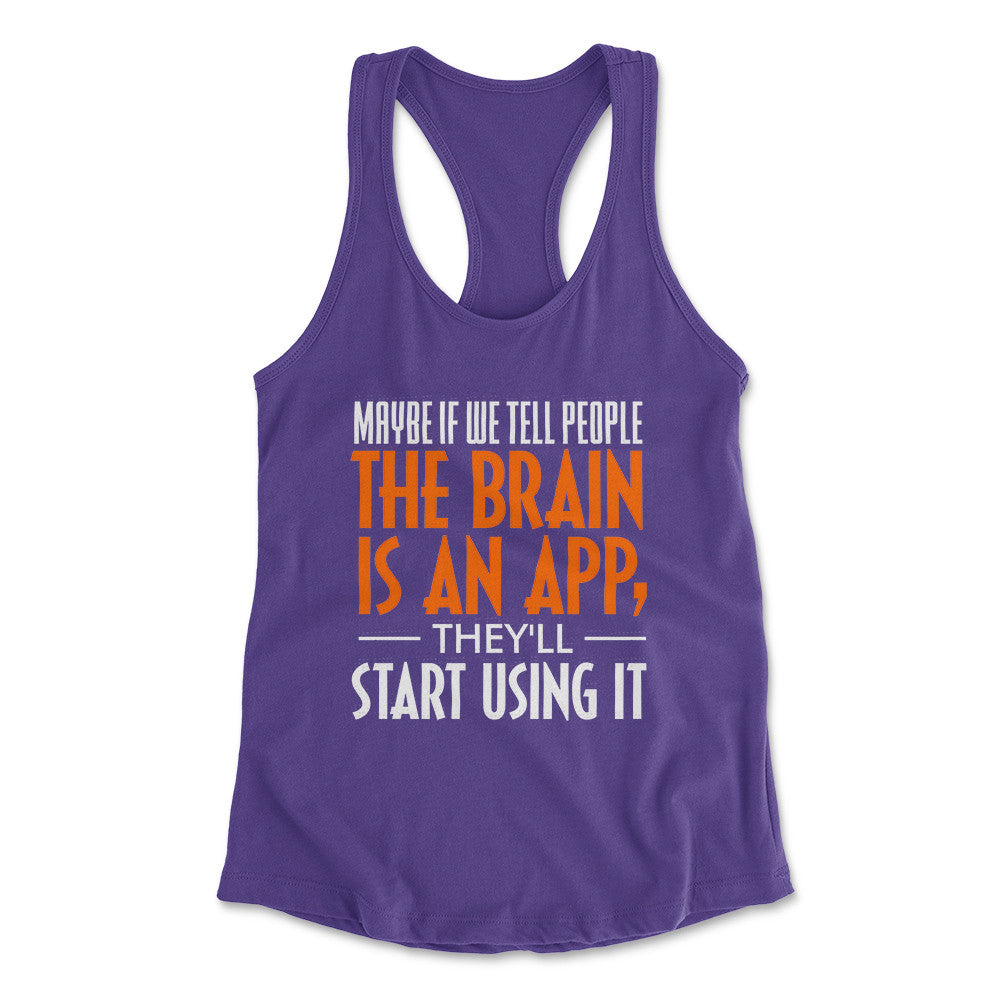 May Be If We Tell People The Brain Is An App, They'll Start Using It Womens Racerback Tank in Purple Rush color
