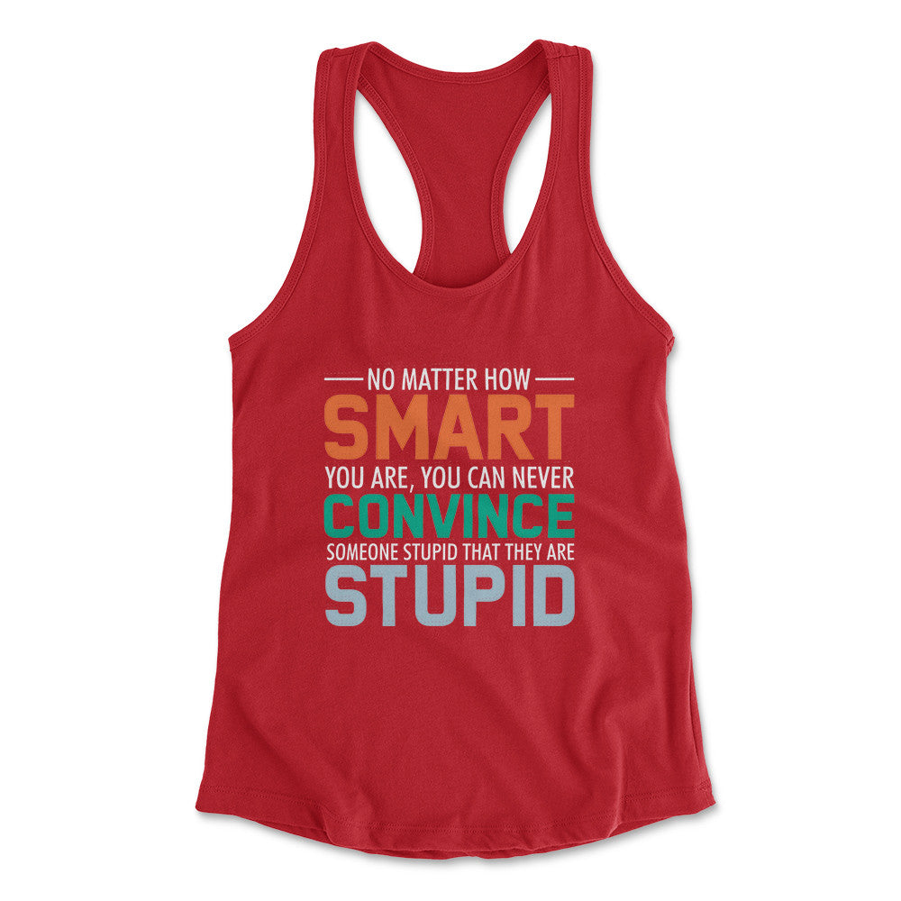 You Can Never Convince Someone Stupid That They Are Stupid Womens Racerback Tank in Red color