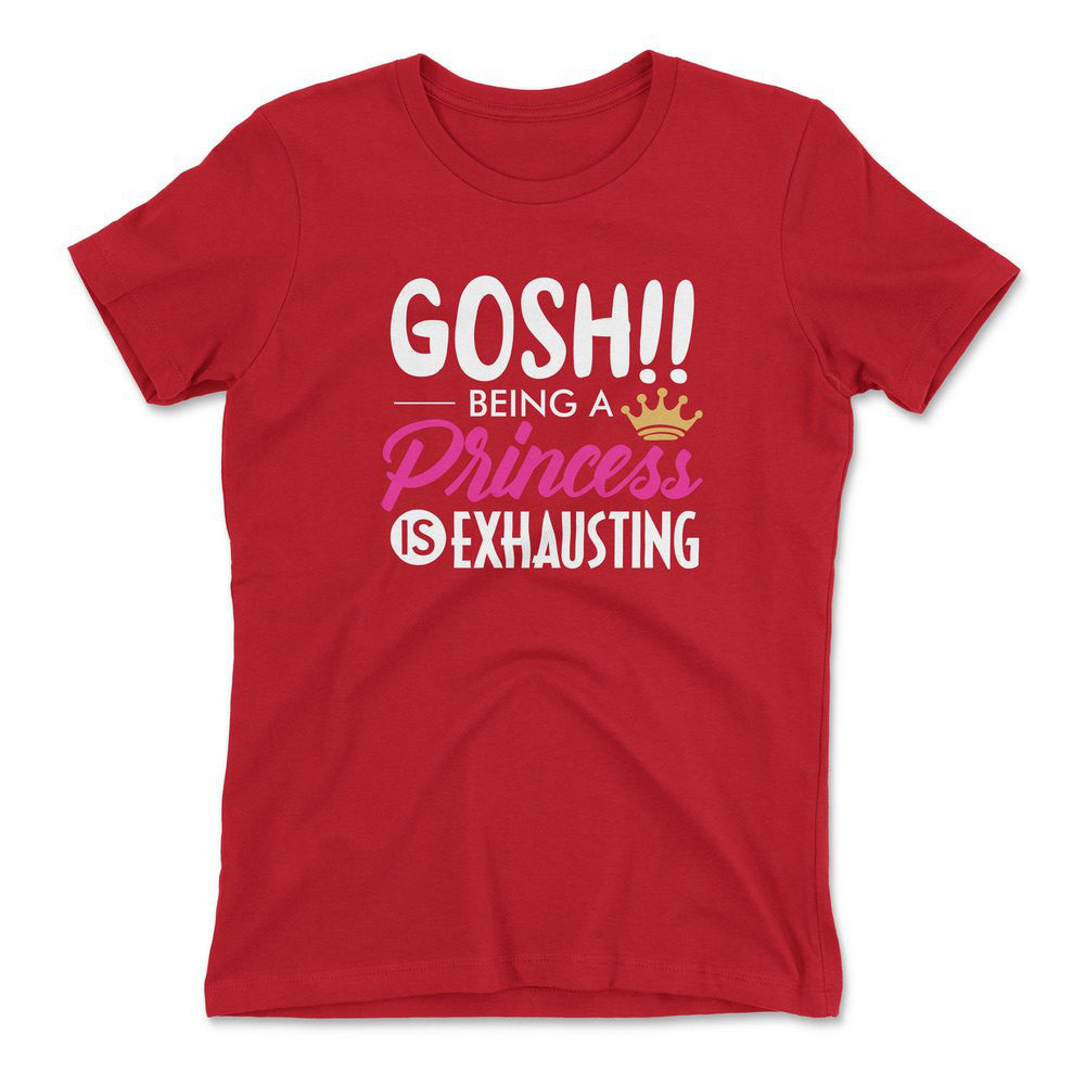 Gosh!! Being A Pricess Is Exhausting Womens T-Shirt in Red color