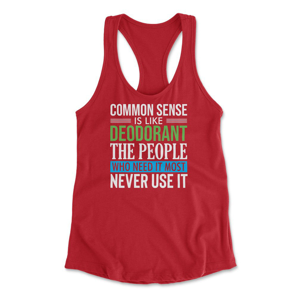 Common Sense Is Like A Deodorant, The People Who Need It The Most Never Use It Womens Racerback Tank in Red color