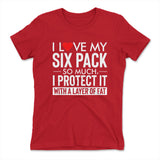 I Love My Six Pack And I Protect It With My Layer Of Fat Womens T-Shirt