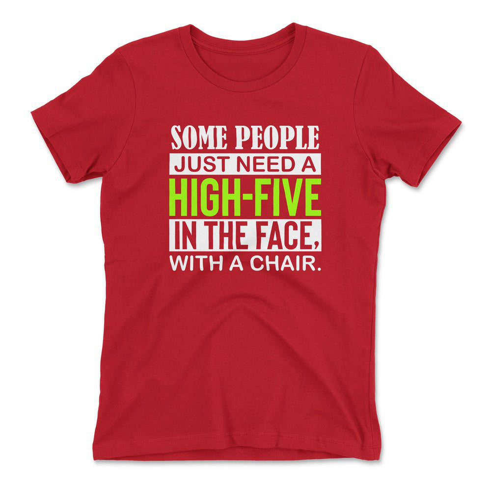 Some People Just Need A High-Five In The Face With A Chair Womens T-Shirt in Red color