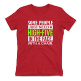 Some People Just Need A High-Five In The Face With A Chair Womens T-Shirt in Red color