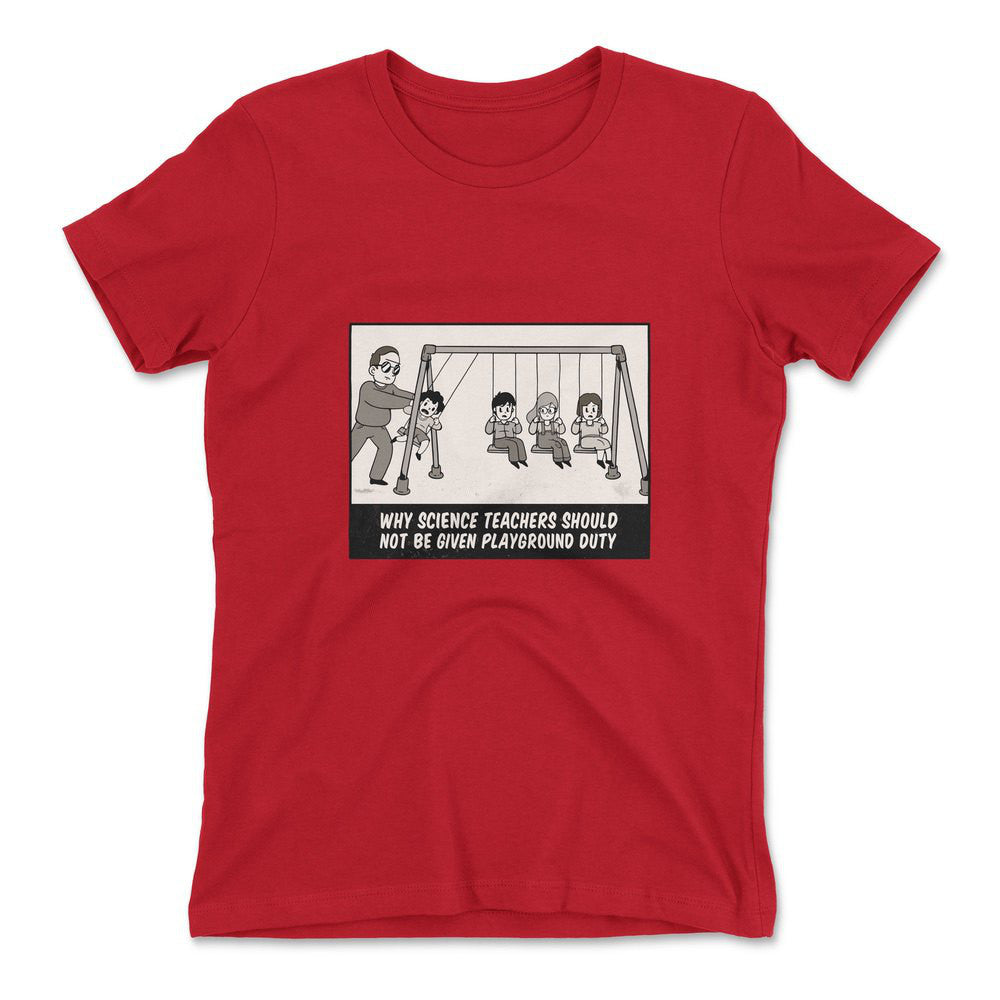 Why Science Teachers Should Not Be Given Playground Duty Womens T-Shirt in Red color