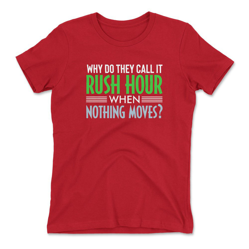 Why Do They Call It Rushhour When Nothing Moves Womens T-Shirt in Red color