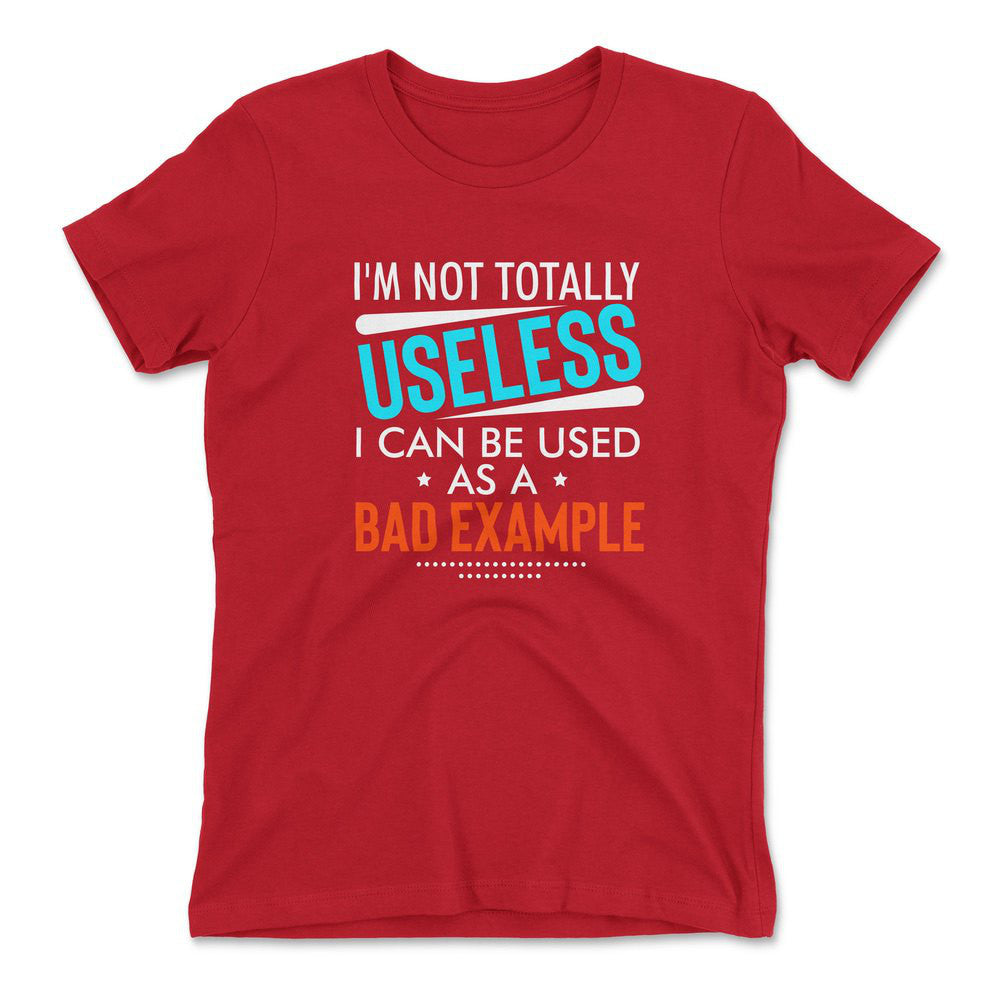 I'm Not Totally Useless, I Can Be Used As A Bad Example Womens T-Shirt in Red color