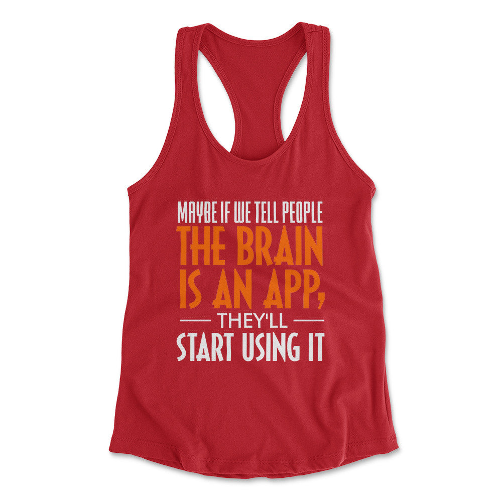 May Be If We Tell People The Brain Is An App, They'll Start Using It Womens Racerback Tank in Red color