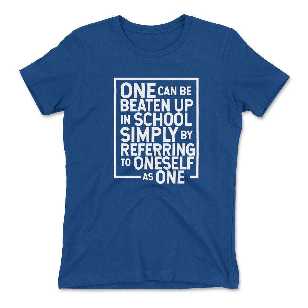One Can Be Beaten Up In School Simply By Referring To Oneself As One Womens T-Shirt in Royal color
