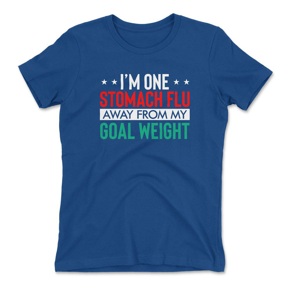 I'm One Stomach Flu Away From My Goal Weight Womens T-Shirt in Royal color