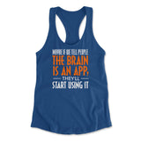 Maybe If We Tell People The Brain Is An App, They'll Start Using It Womens Racerback Tank in Royal color