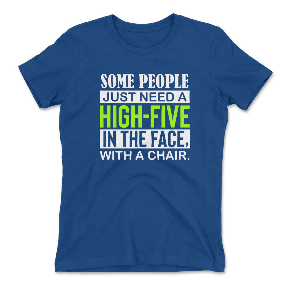 Some People Just Need A High-Five In The Face With A Chair Womens T-Shirt in Royal color