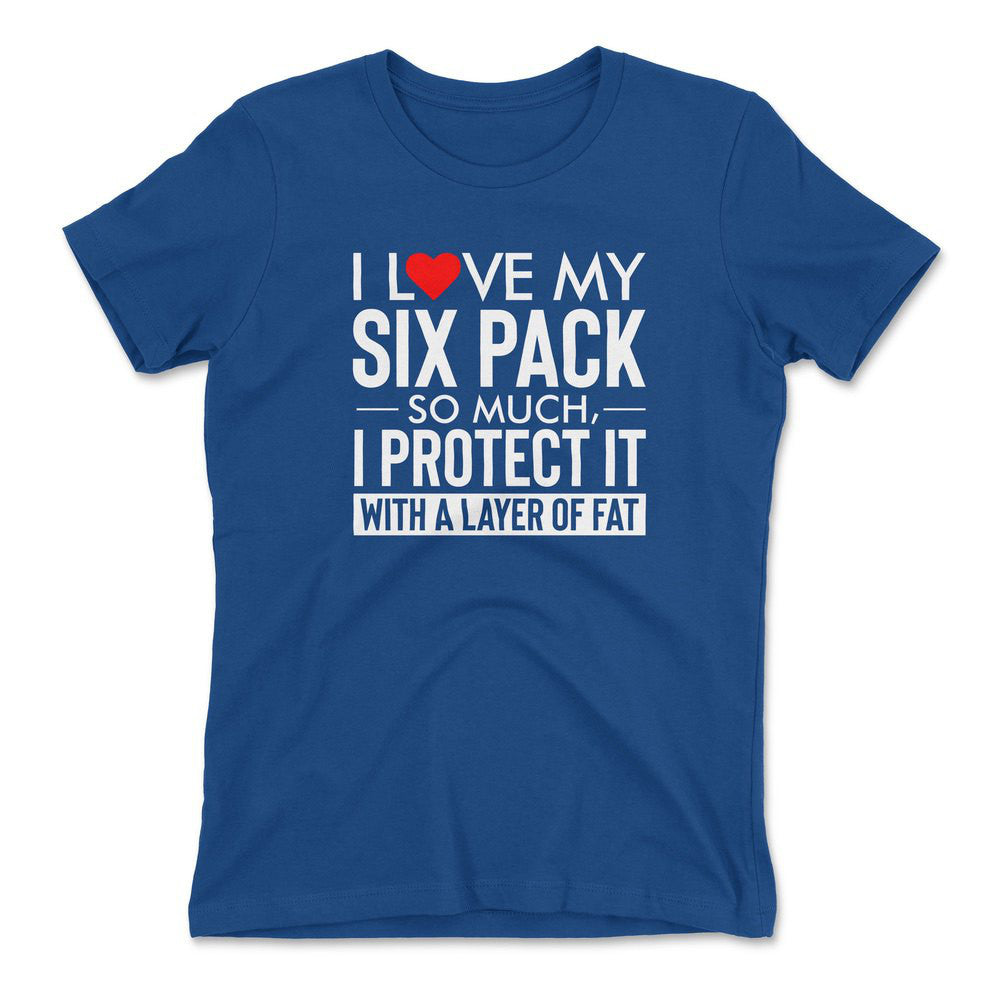 I Love My Six Pack So Much, I Protect It With A Layer Of Fat Womens T-Shirt in Royal color