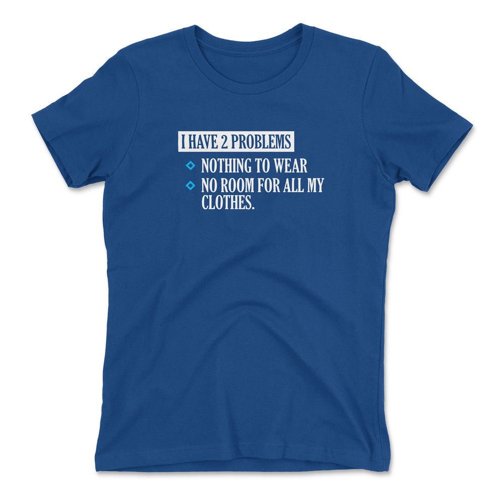 I Have 2 Problems Womens T-Shirt in Royal color
