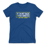 If I'm Not Back In 5 Minutes, Just Wait Longer Womens T-Shirt in Royal color