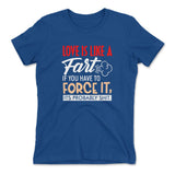 Love Is Like A Fart, If You Have To Force It, Its Probably Shit Womens T-Shirt in Royal color