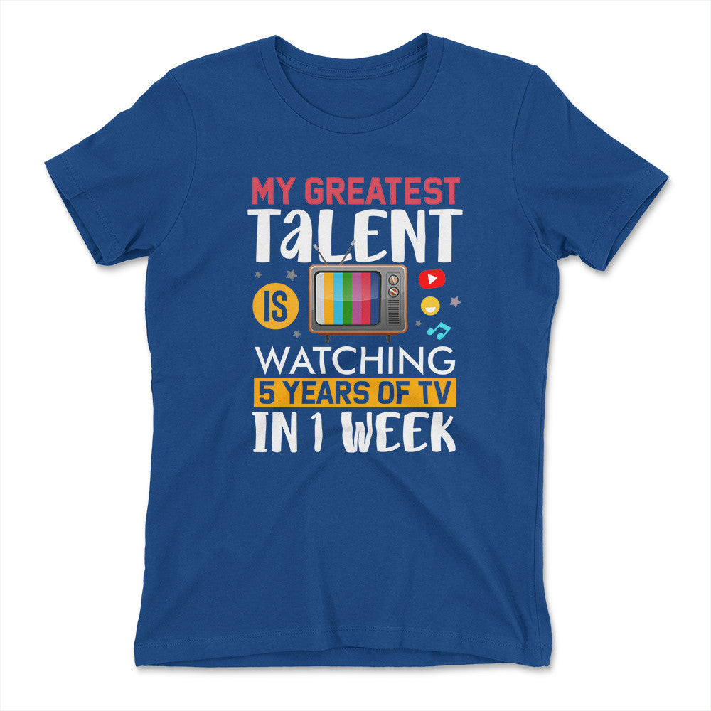 My Greatest Talent Is Watching 5 Years Of Tv In 1 Week Womens T-Shirt in Royal color
