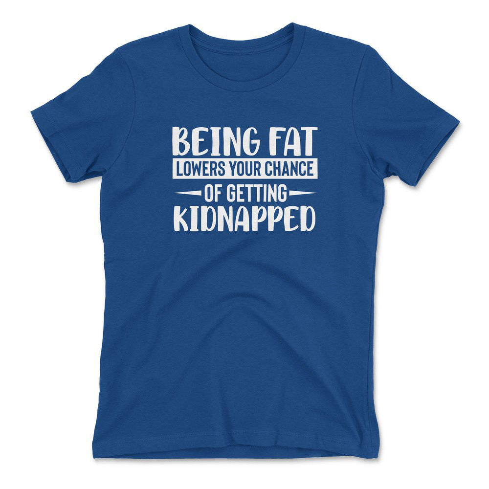 Being Fat Lowers Your Chance Of Getting Kidnapped Womens T-Shirt in Royal color