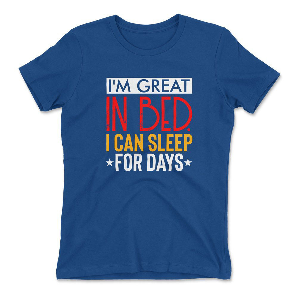 I'm Great In Bed, I Can Sleep For Days Womens T-Shirt in Royal color
