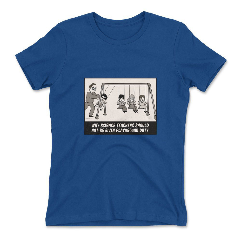 Why Science Teachers Should Not Be Given Playground Duty Womens T-Shirt in Royal color