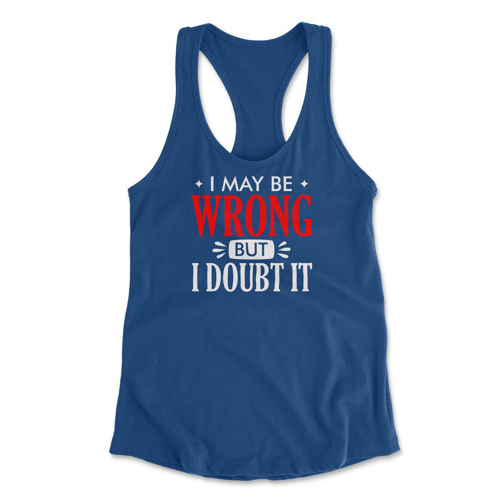 I May Be Wrong, But I Doubt It Womens Racerback Tank in Royal color