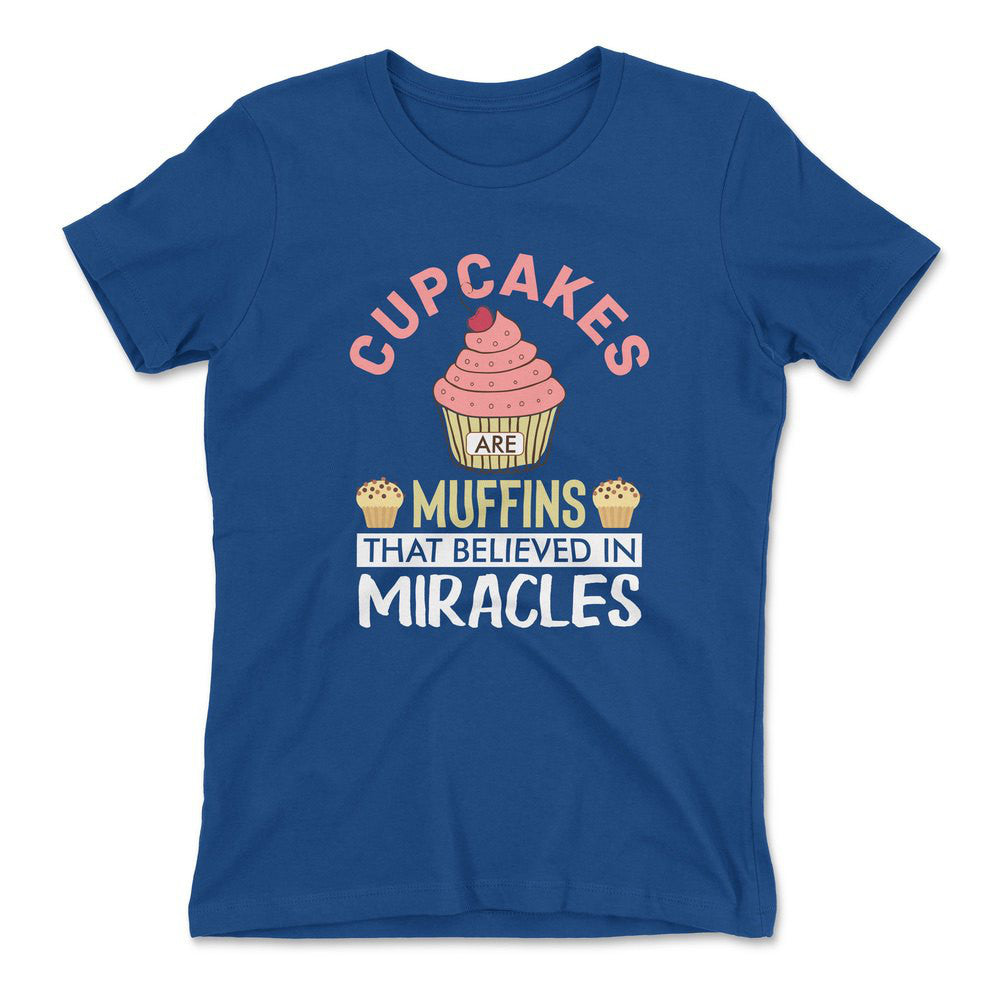 Cupcakes Are Muffins That Believed In Miracles Womens T-Shirt in Royal color