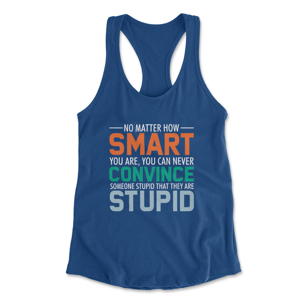 You Can Never Convince Someone Stupid That They Are Stupid Womens Racerback Tank in Royal color