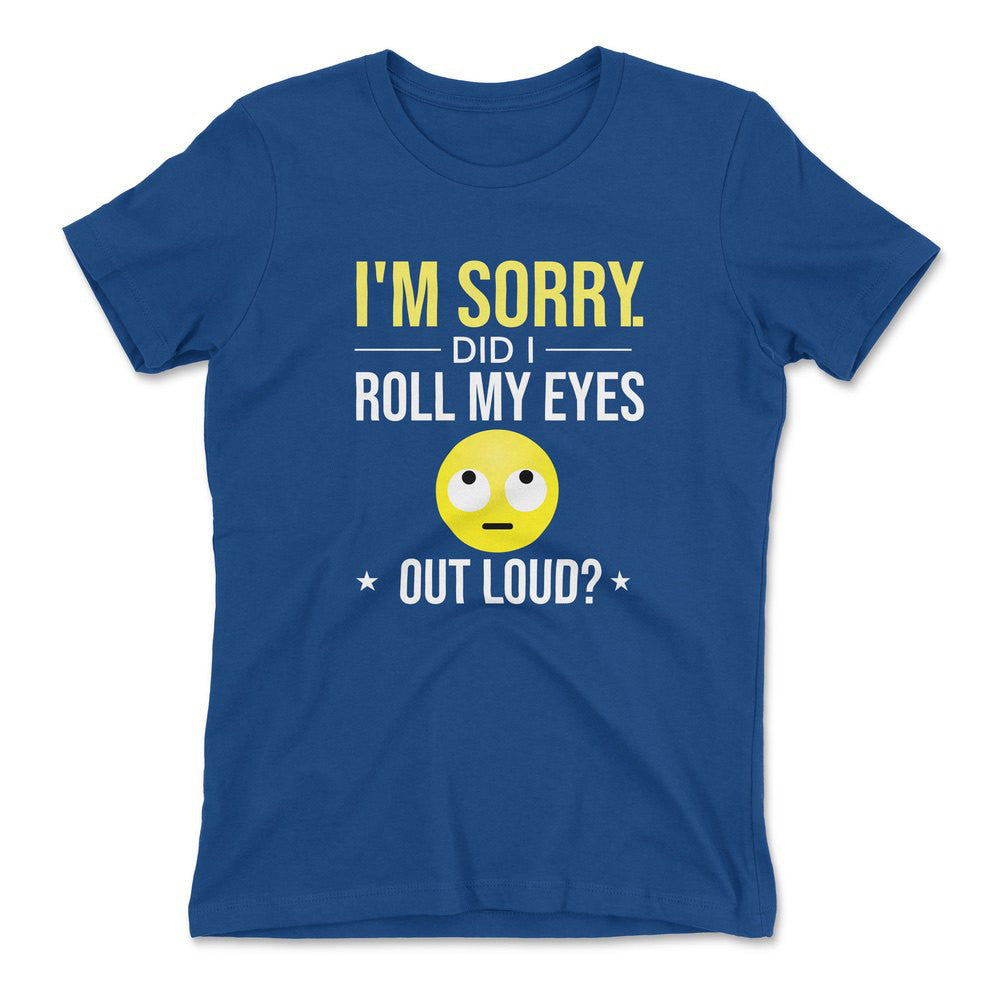 I'm Sorry, Did I Roll My Eyes Out Loud Womens T-Shirt in Royal color