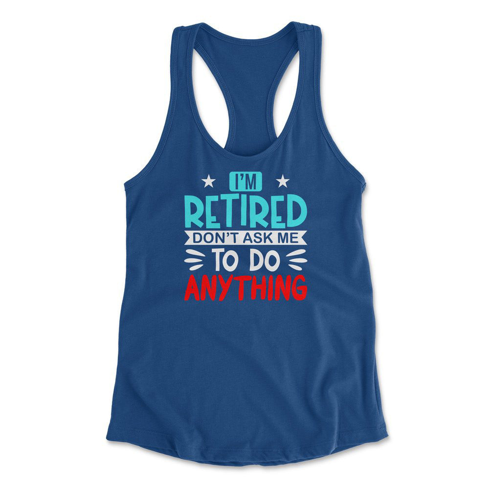 I'm Retired, Don't Ask Me To Do Anything Womens Racerback Tank in Royal color