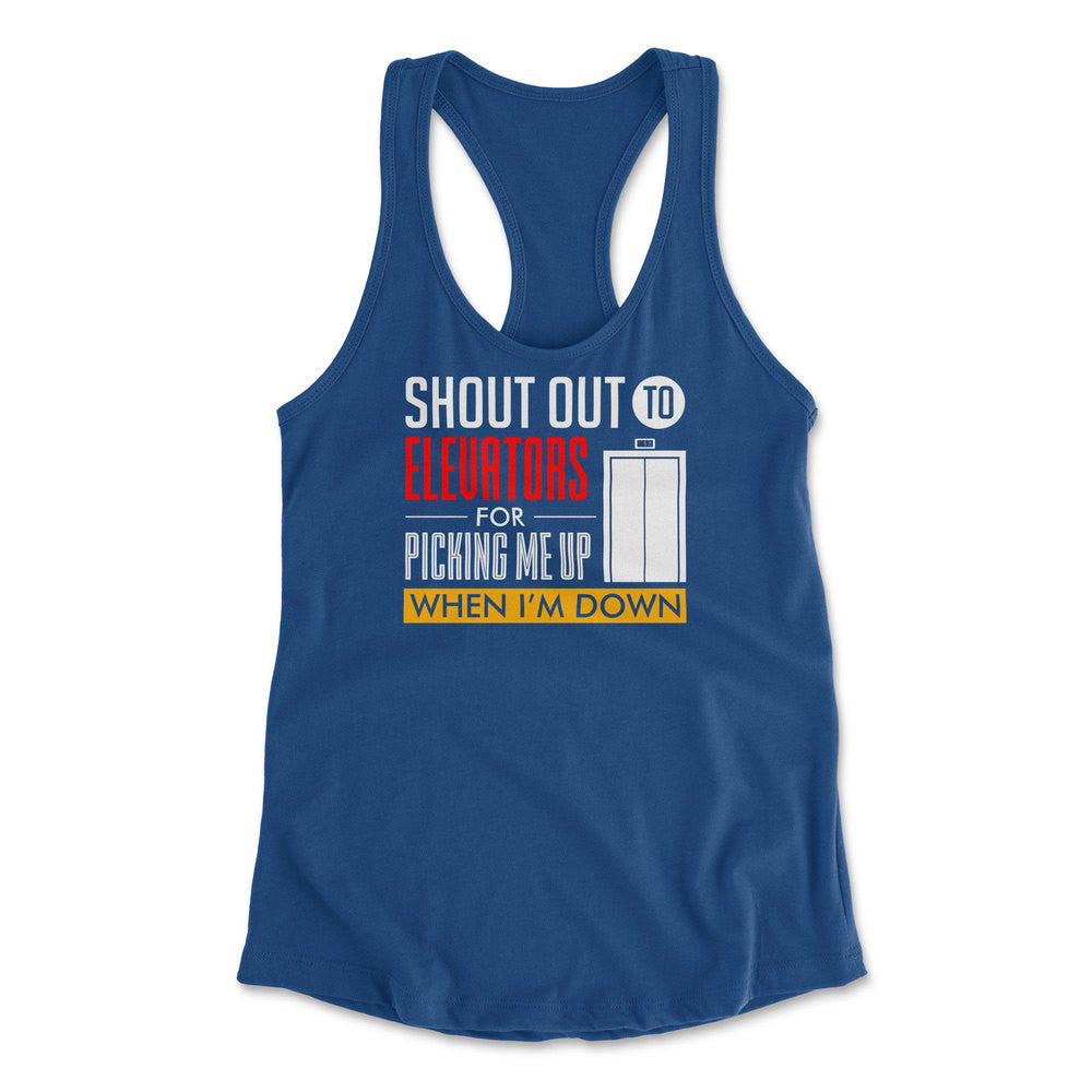 Shout Out To Elevators For Picking Me Up When I'm Down Womens Racerback Tank in Royal color