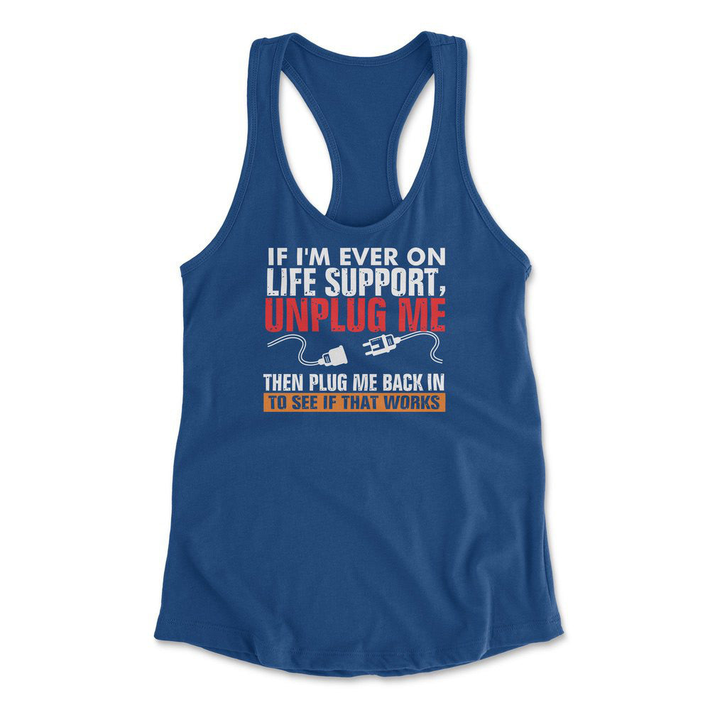 If I'm Ever On Life Support, Unplug Me, Then Plug Me Back In To See If That Works Womens Racerback Tank in Royal color