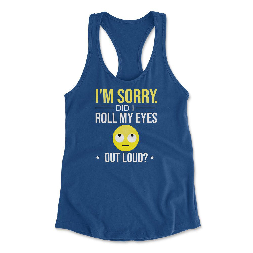 I'm Sorry, Did I Roll My Eyes Out Loud Womens Racerback Tank in Royal color