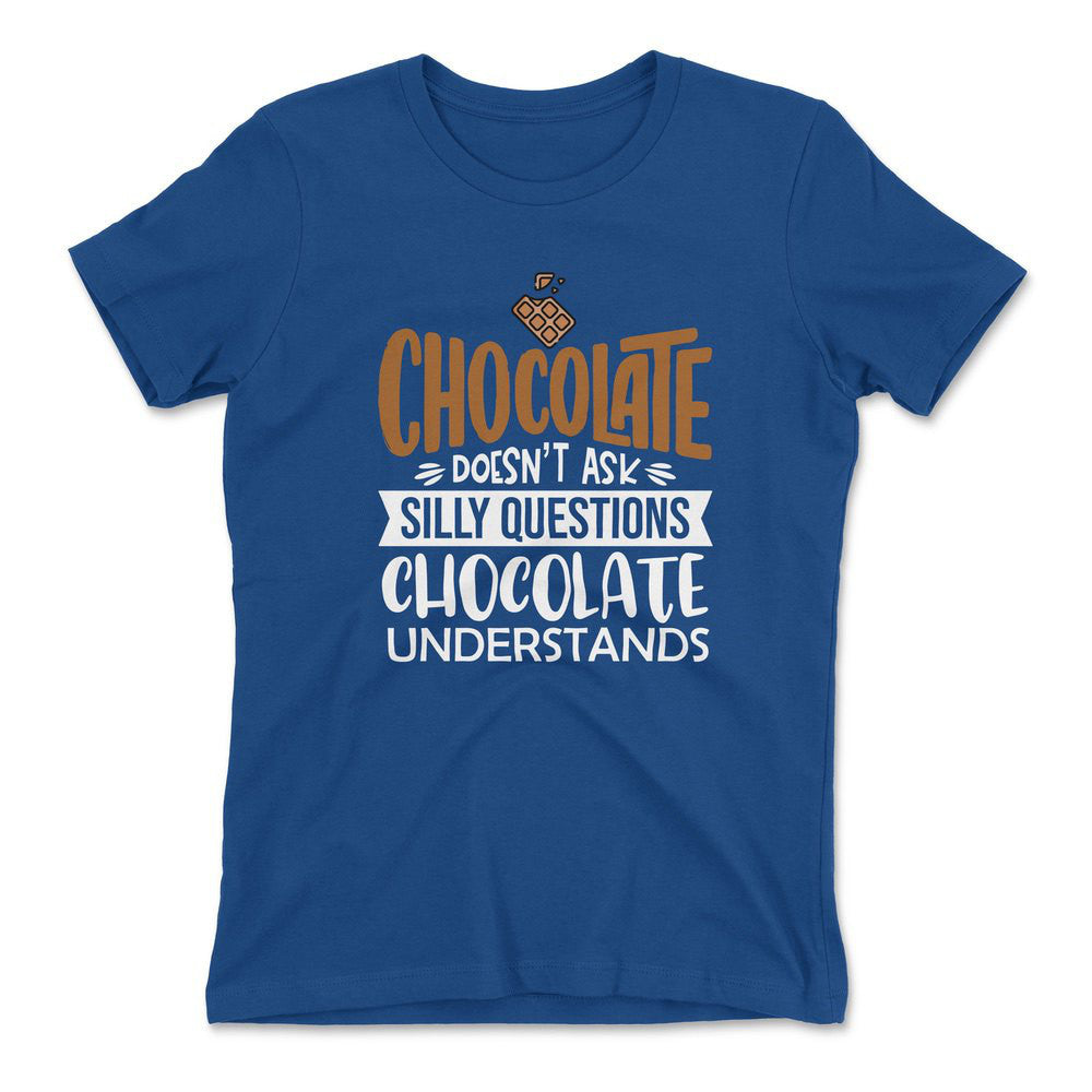 Chocolate Doesn't Ask Silly Questions, Chocolate Undestands Womens T-Shirt in Royal color