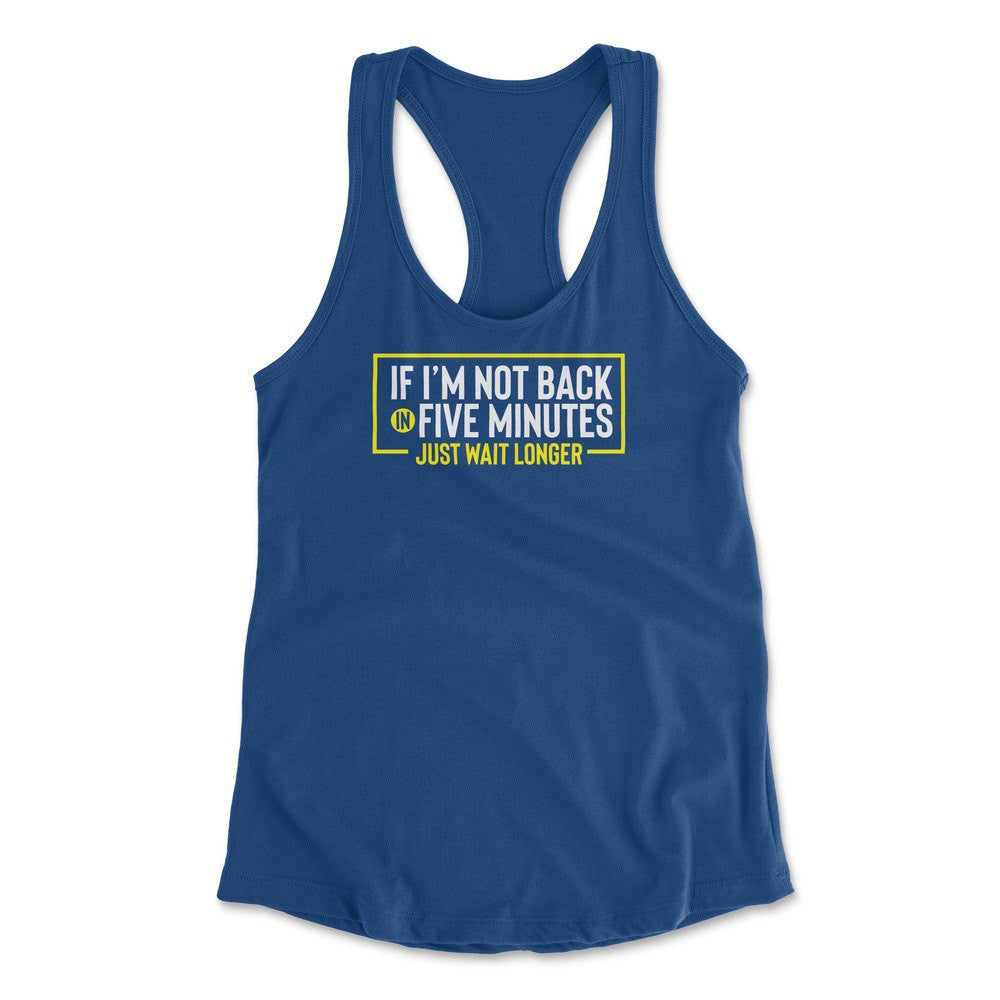 If I'm Not Back In 5 Minutes, Just Wait Longer Womens Racerback Tank in Royal color