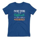 I'm Not Trying To Be Difficult. It Just Comes Naturally Womens T-Shirt in Royal color