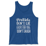 Mirrors Dont Lie And Lucky For You, They Don't Laugh Men/Unisex Tank in True Royal color