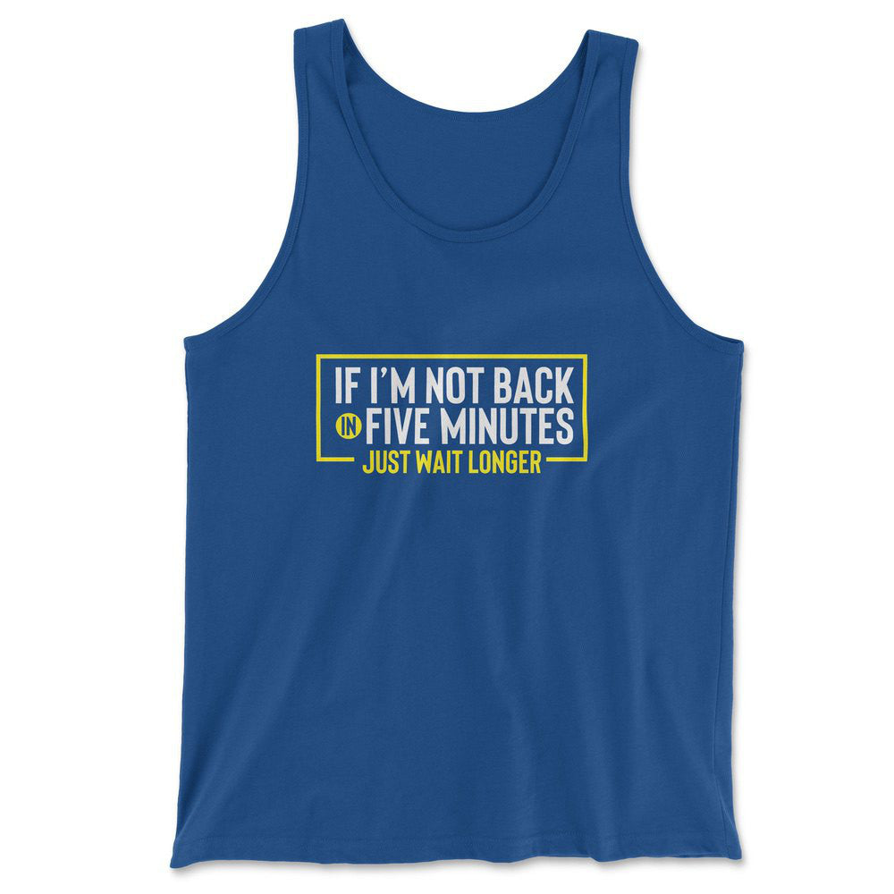 If I'm Not Back In 5 Minutes, Just Wait Longer Men/Unisex Tank in True Royal color