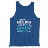Don't Make Me Use My Teacher Voice Men/Unisex Tank in True Royal color